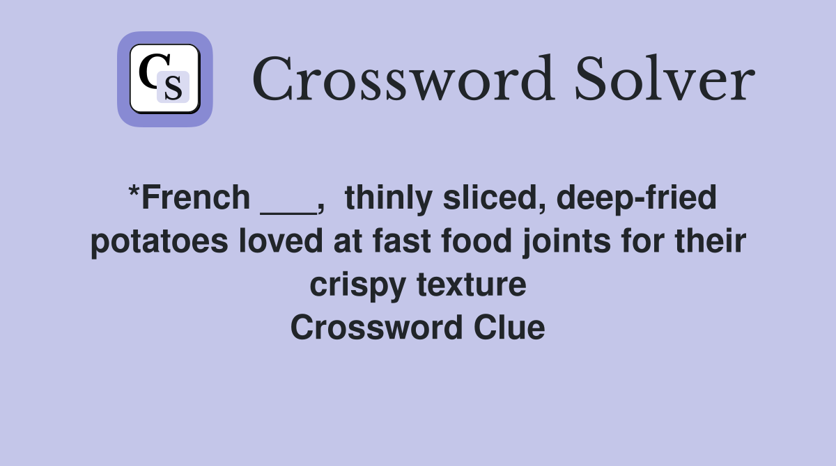 *French ___, thinly sliced, deepfried potatoes loved at fast food